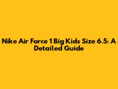 Nike Air Force 1 Big Kid's Size 6.5: A Detailed Guide