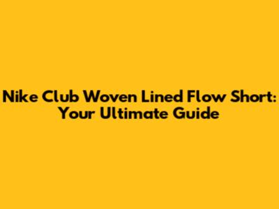 Nike Club Woven Lined Flow Short: Your Ultimate Guide