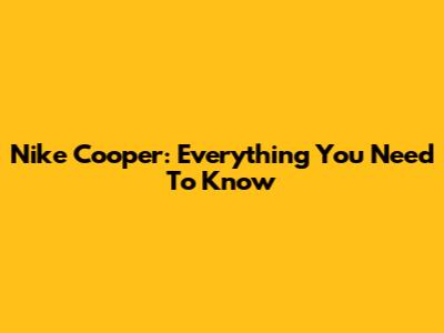 Nike Cooper: Everything You Need To Know