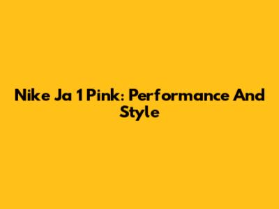 Nike Ja 1 Pink: Performance And Style