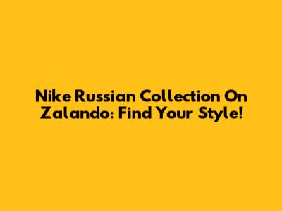 Nike Russian Collection On Zalando: Find Your Style!