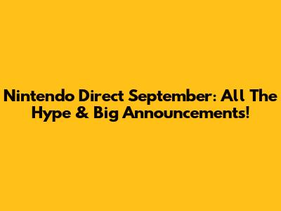 Nintendo Direct September: All The Hype & Big Announcements!