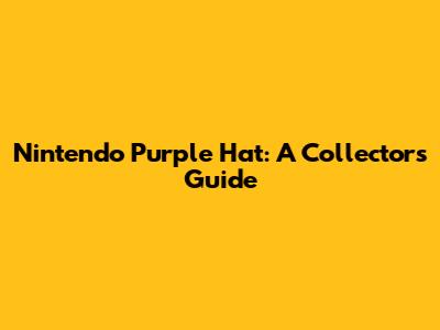 Nintendo Purple Hat: A Collector's Guide