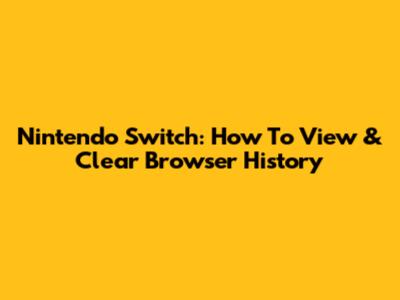 Nintendo Switch: How To View & Clear Browser History