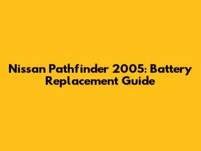 Nissan Pathfinder 2005: Battery Replacement Guide