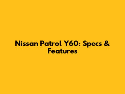 Nissan Patrol Y60: Specs & Features