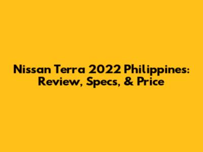 Nissan Terra 2022 Philippines: Review, Specs, & Price