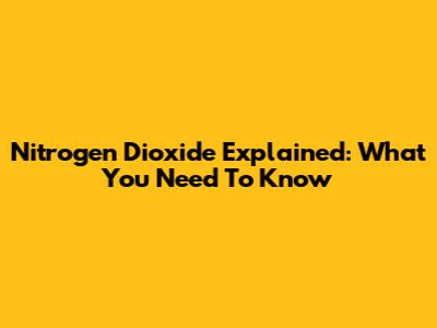 Nitrogen Dioxide Explained: What You Need To Know