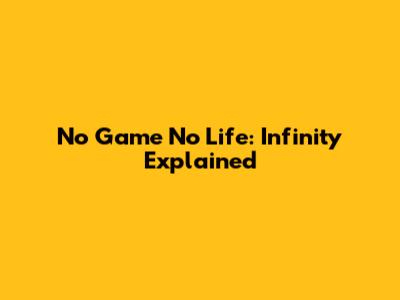 No Game No Life: Infinity Explained
