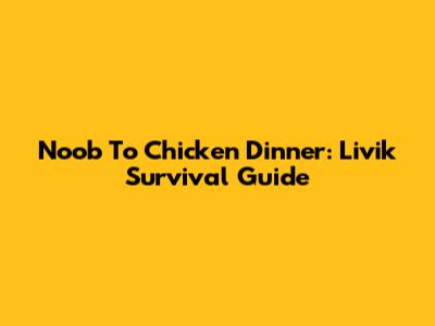 Noob To Chicken Dinner: Livik Survival Guide