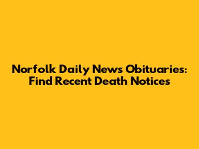 Norfolk Daily News Obituaries: Find Recent Death Notices