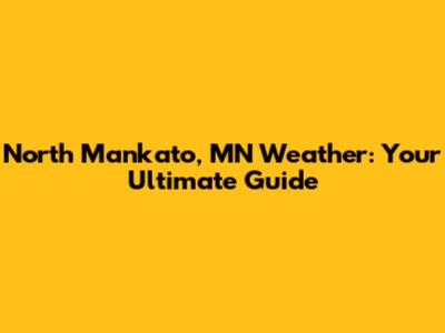 North Mankato, MN Weather: Your Ultimate Guide