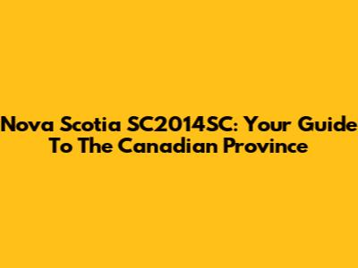 Nova Scotia SC2014SC: Your Guide To The Canadian Province