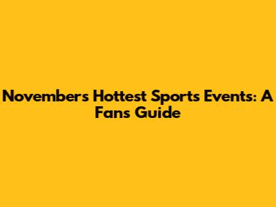 November's Hottest Sports Events: A Fan's Guide