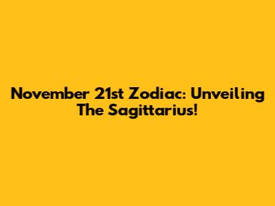 November 21st Zodiac: Unveiling The Sagittarius!