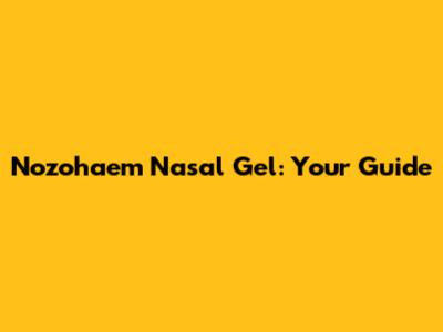 Nozohaem Nasal Gel: Your Guide