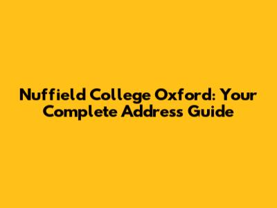 Nuffield College Oxford: Your Complete Address Guide
