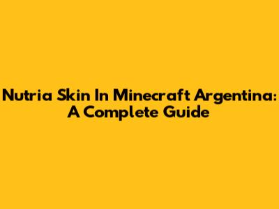 Nutria Skin In Minecraft Argentina: A Complete Guide