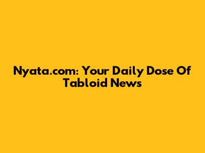 Nyata.com: Your Daily Dose Of Tabloid News