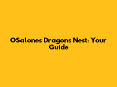 O'Salones Dragon's Nest: Your Guide