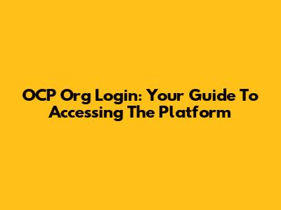 OCP Org Login: Your Guide To Accessing The Platform