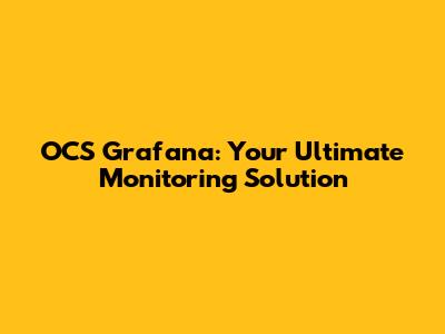 OCS Grafana: Your Ultimate Monitoring Solution