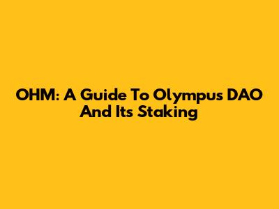 OHM: A Guide To Olympus DAO And Its Staking
