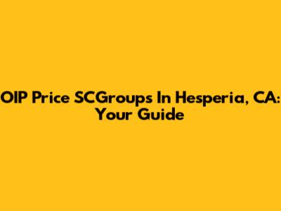 OIP Price SCGroups In Hesperia, CA: Your Guide