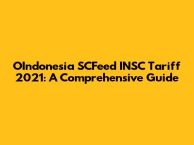 OIndonesia SCFeed INSC Tariff 2021: A Comprehensive Guide