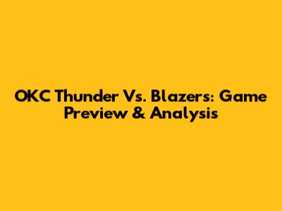 OKC Thunder Vs. Blazers: Game Preview & Analysis