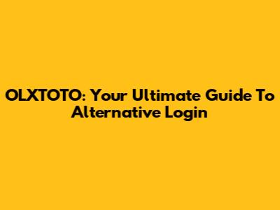OLXTOTO: Your Ultimate Guide To Alternative Login