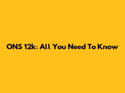 ONS 12k: All You Need To Know