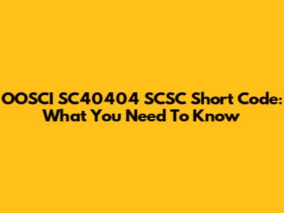 OOSCI SC40404 SCSC Short Code: What You Need To Know