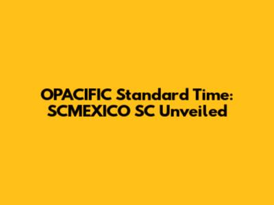 OPACIFIC Standard Time: SCMEXICO SC Unveiled