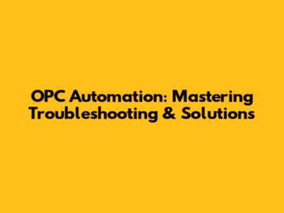 OPC Automation: Mastering Troubleshooting & Solutions