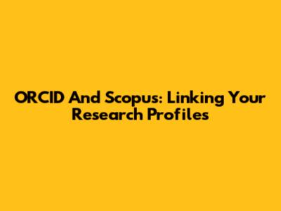 ORCID And Scopus: Linking Your Research Profiles