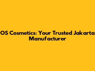 OS Cosmetics: Your Trusted Jakarta Manufacturer