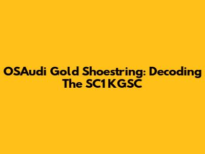 OSAudi Gold Shoestring: Decoding The SC1 KGSC