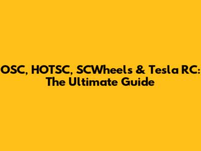 OSC, HOTSC, SCWheels & Tesla RC: The Ultimate Guide