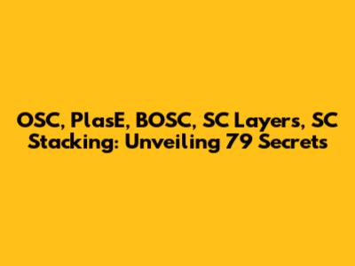 OSC, PlasE, BOSC, SC Layers, SC Stacking: Unveiling 79 Secrets