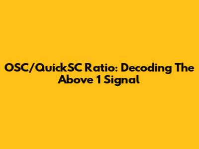 OSC/QuickSC Ratio: Decoding The Above 1 Signal