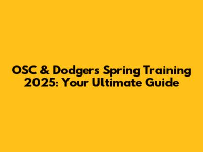 OSC & Dodgers Spring Training 2025: Your Ultimate Guide
