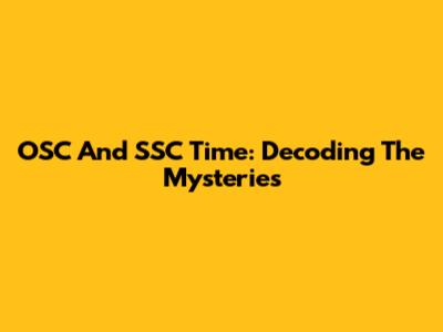 OSC And SSC Time: Decoding The Mysteries