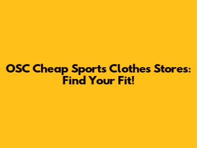 OSC Cheap Sports Clothes Stores: Find Your Fit!