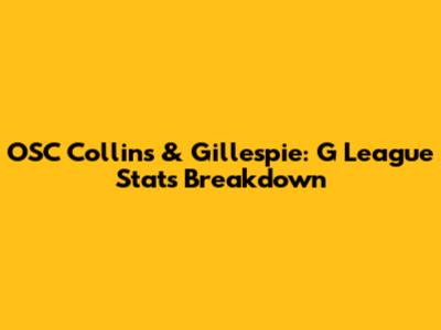 OSC Collins & Gillespie: G League Stats Breakdown