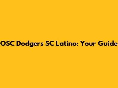 OSC Dodgers SC Latino: Your Guide