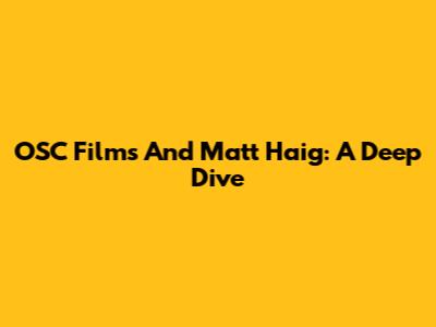 OSC Films And Matt Haig: A Deep Dive