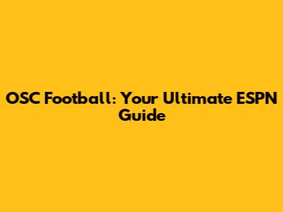 OSC Football: Your Ultimate ESPN Guide