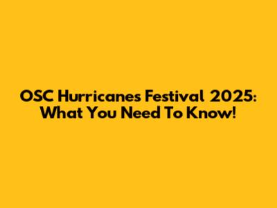 OSC Hurricanes Festival 2025: What You Need To Know!