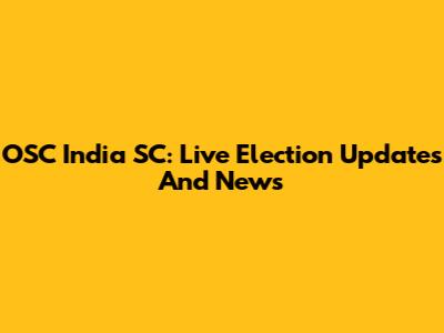 OSC India SC: Live Election Updates And News